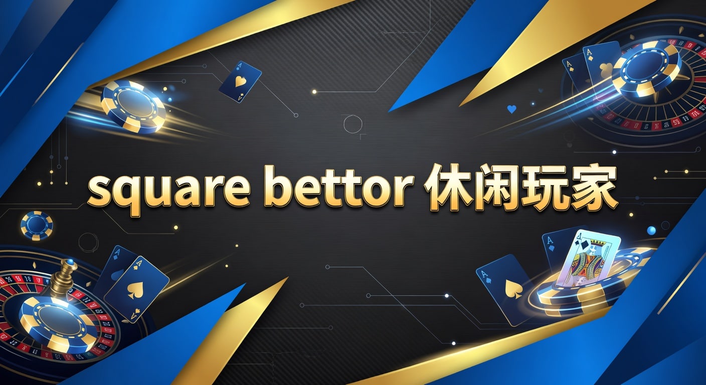 square bettor 休闲玩家：投注技巧与实战节奏